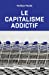 Imagen del vendedor de Le capitalisme addictif [FRENCH LANGUAGE - No Binding ] a la venta por booksXpress