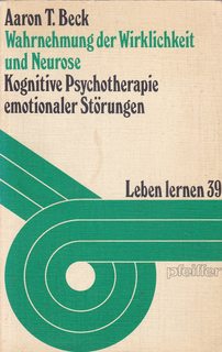 Wahrnehmung der Wirklichkeit und Neurose Kognitive Psychotherapie emotionaler Stoerungen. Reihe l...