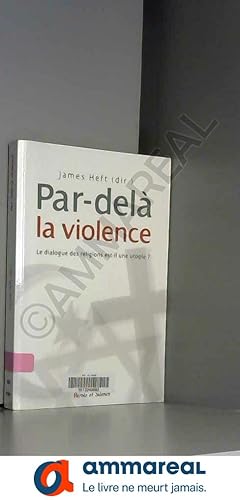 Seller image for Par-del la violence: Le dialogue des religions est-il une utopie ? for sale by Ammareal