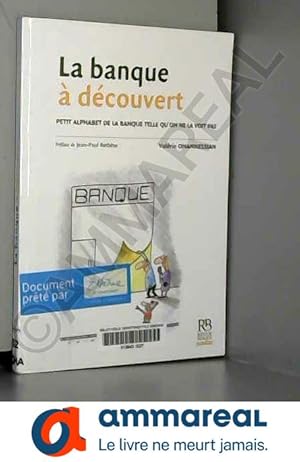 Image du vendeur pour La banque  dcouvert: Petit alphabet de la banque tel qu'on ne la voit pas mis en vente par Ammareal