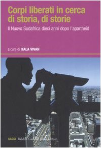 Imagen del vendedor de Corpi liberati in cerca di storia, di storie. Il nuovo Sudafrica dieci anni dopo l\'apartheid a la venta por librisaggi