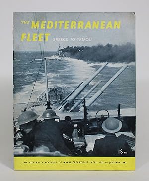 The Mediterranean Fleet: Greece to Tripoli. The Admiralty Account of Naval Operations, April 1941...