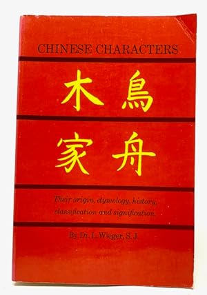 Chinese Characters Their Origin, Etymology, History, Classification and Signification