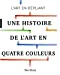 Seller image for Une histoire de l'art en quatre couleurs [FRENCH LANGUAGE - No Binding ] for sale by booksXpress