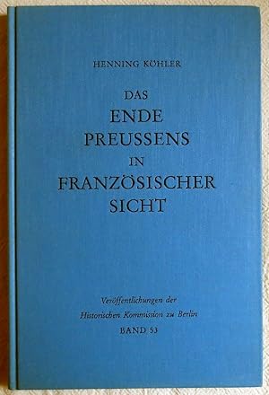 Bild des Verkufers fr Das Ende Preussens in franzsischer Sicht ; Verffentlichungen der Historischen Kommission zu Berlin ; Bd. 53 zum Verkauf von VersandAntiquariat Claus Sydow