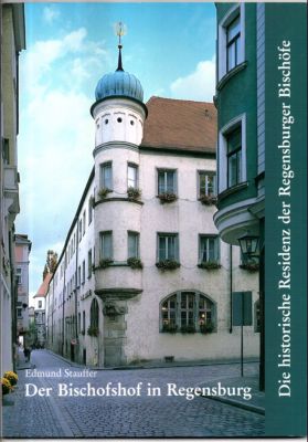 Der Bischofshof in Regensburg. Die historische Residenz der Regensburger Bischöfe.