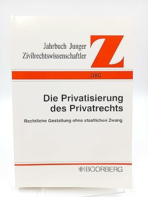 Die Privatisierung des Privatrechts - rechtliche Gestaltung ohne staatlichen Zwang Heidelberger T...