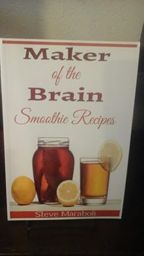 Maker of the Brain Smoothies: 50 Brain Healthy and Green Smoothie Recipes Everyone Can Use to Boo...
