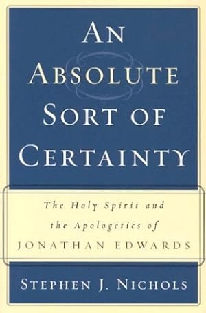 Bild des Verkufers fr An Absolute Sort of Certainty, The Holy Spirit and the Apologetics of Jonathan Edwards zum Verkauf von WeBuyBooks