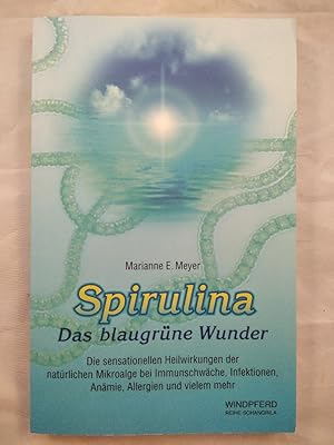 Spirulina. Das blaugrüne Wunder. Die sensationellen Heilwirkungen der natürlichen Mikroalge bei I...