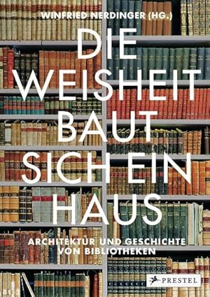 Bild des Verkufers fr Die Weisheit baut sich ein Haus : Architektur und Geschichte von Bibliotheken ; [anlsslich der Ausstellung Die Weisheit baut sich ein Haus, Architektur und Geschichte von Bibliotheken im Architekturmuseum der TU Mnchen, in der Pinakothek der Moderne Mnchen, 14. Juli - 16. Oktober 2011]. hrsg. von Winfried Nerdinger in Zusammenarbeit mit Werner Oechslin . Architekturmuseum der Technischen Universitt Mnchen. [Ein Projekt des Architekturmuseums der TU Mnchen in Kooperation mit der Stiftung Bibliothek Werner Oechslin, Einsiedeln] zum Verkauf von Antiquariat Mander Quell