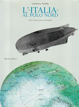 L'Italia al Polo Nord. 1928: l'ultima epopea del dirigibile