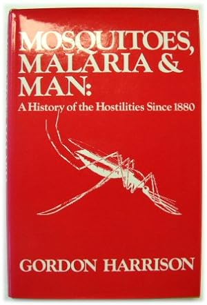 Mosquitoes, Malaria and Man: A History of the Hostilities Since 1880