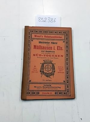 Illustrierter Führer durch Mülhausen i. Els. und Umgebung nebst Ausflügen in die Süd-Vogesen mit ...