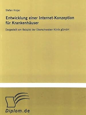 Bild des Verkufers fr Entwicklung einer Internet-Konzeption fr Krankenhuser: Dargestellt am Beispiel der Oberschwaben Klinik gGmbH zum Verkauf von Leserstrahl  (Preise inkl. MwSt.)