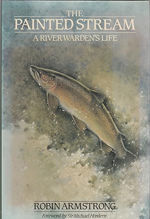 Seller image for THE PAINTED STREAM: A RIVER WARDEN'S LIFE. By Robin Armstrong, with A.S. for sale by Coch-y-Bonddu Books Ltd