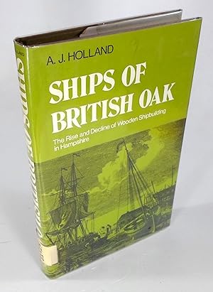 Ships of British Oak. The Rise and Decline of Wooden Shipbuilding in Hampshire.