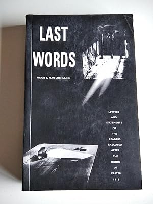 Last Words: Letters and Statements of the Leaders Executed After the Rising at Easter 1916