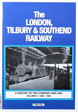 THE LONDON, TILBURY & SOUTHEND RAILWAY - A HISTORY OF THE COMPANY AND LINE Voume 4 1939-1959