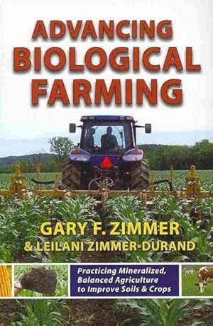 Seller image for Advancing Biological Farming : Practicing Mineralized, Balanced Agriculture to Improve Soils & Crops for sale by GreatBookPrices