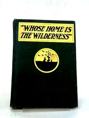 Image du vendeur pour Whose Home Is The Wilderness: Some Studies of Wild Animal Life mis en vente par World of Rare Books