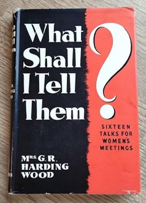 What Shall I Tell Them? A Series of Talks to Women: Sixteen Talks for Women's Meetings