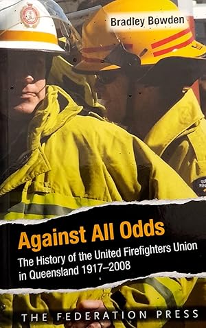 Imagen del vendedor de Against All Odds: The History of the United Firefighters Union in Queensland 1917-2008. a la venta por Banfield House Booksellers