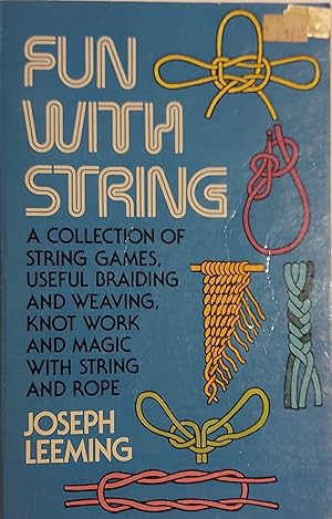 Fun With String; A Collection of String Games, Useful Braiding and Weaving, Knot Work and Magic W...
