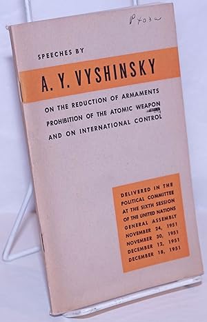 Image du vendeur pour Speeches by A.Y. Vyshinsky on the Reduction of Armaments, Prohibition of the Atomic Weapon and on International Control. Delivered in the Political Committee at the Sixth Session of the United Nations General Assembly - November 24, 1951, November 30, 1951, December 12, 1951 and December 18, 1951 mis en vente par Bolerium Books Inc.