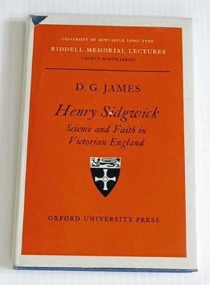 HENRY SIDGWICK Science and Faith in Victorian England. The Riddell Memorial Lectures Thirty-Ninth...