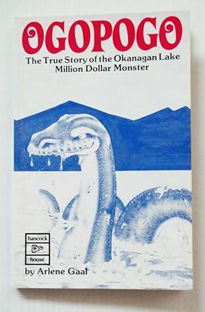 Ogopogo The True Story of the Okanagan Lake Million Dollar Monster