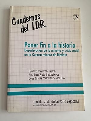 Image du vendeur pour Poner fin a la historia : desactivacin de la minera y crisis social en la Cuenca minera de Riotinto mis en vente par Perolibros S.L.