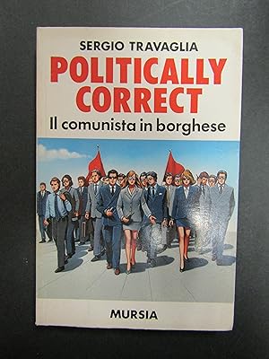 Travaglia Sergio. Politically Correct. Il comunista in borghese. Mursia. 1999