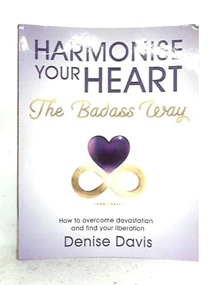 Seller image for Harmonise Your Heart: The Badass Way - How To Overcome Devastation And Find Your Liberation for sale by World of Rare Books