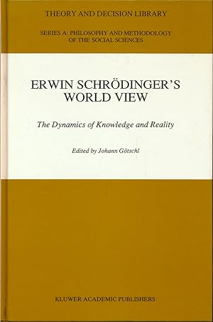 Erwin Schrödinger's World View. The Dynamics of Knowledge and Reality edited by Johann Götschl.