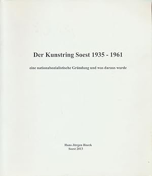 Der Kunstring Soest 1935 - 1961. Eine nationalsozialistische Gründung und was daraus wurde.