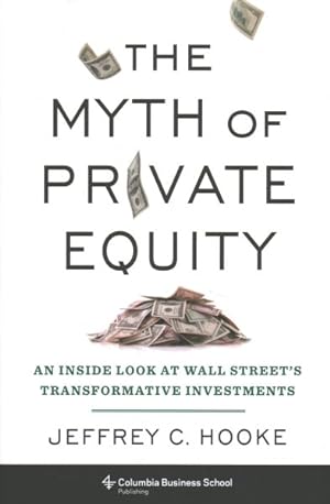 Imagen del vendedor de Myth of Private Equity : An Inside Look at Wall Street?s Transformative Investments a la venta por GreatBookPrices