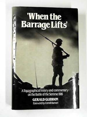 Bild des Verkufers fr When the barrage lifts: a topographical history and commentary on the Battle of the Somme, 1916 zum Verkauf von Cotswold Internet Books