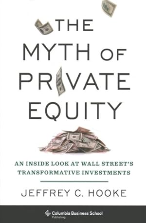 Immagine del venditore per Myth of Private Equity : An Inside Look at Wall Streets Transformative Investments venduto da GreatBookPricesUK