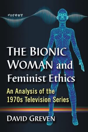 Imagen del vendedor de Bionic Woman and Feminist Ethics : An Analysis of the 1970s Television Series a la venta por GreatBookPrices