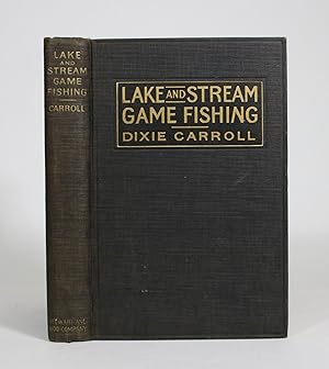 Lake and Stream Game Fishing: A Practical Book on the Popular Fresh-Water Game Fish, the Tackle N...