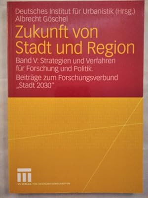 Zukunft von Stadt und Region Band V: Strategien und Verfahren für Forschung und Politik.