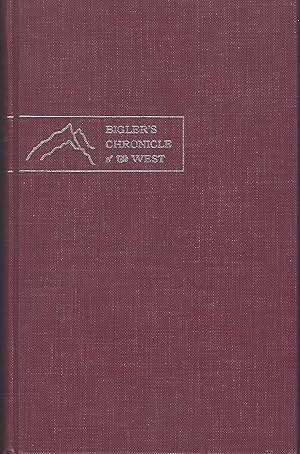 Bigler's Chronicle of the West The Conquest of California, Discovery of Gold, and Mormon Settleme...