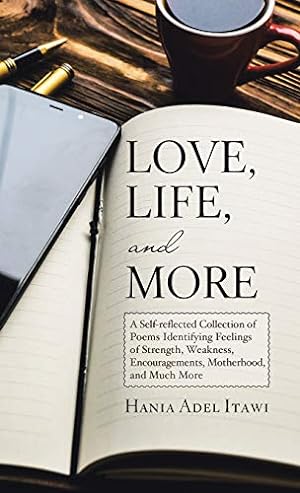 Bild des Verkufers fr Love, Life, and More: A Self-Reflected Collection of Poems Identifying Feelings of Strength, Weakness, Encouragements, Motherhood, and Much More zum Verkauf von WeBuyBooks