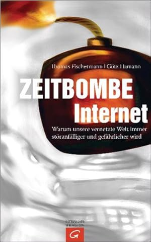 Imagen del vendedor de Zeitbombe Internet: Warum unsere vernetzte Welt immer stranflliger und gefhrlicher wird a la venta por Gerald Wollermann