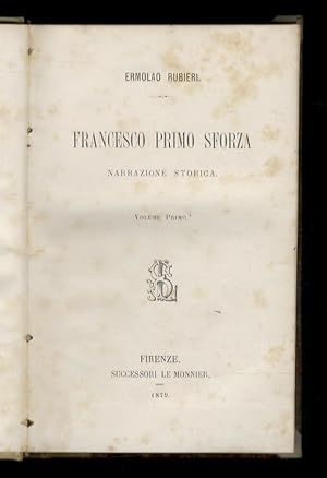 Francesco primo Sforza. Narrazione storica. Volume primo.