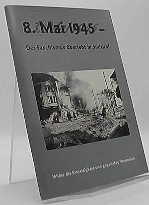 Bild des Verkufers fr 8.Mai 1945- Der Faschismus berlebt in Sdtirol Wider die Einseitigkeit und gegen das Vergessen zum Verkauf von Antiquariat Unterberger