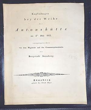 Empfindungen bey der Weihe der Antonshütte am 4. July 1831. Ausgesprochen von dem Magistrate und ...