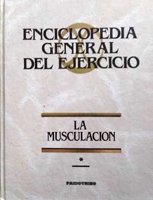 LA MUSCULACIÓN - APÉNDICE I DE LA ENCICLOPEDIA GENERAL DEL EJERCICIO