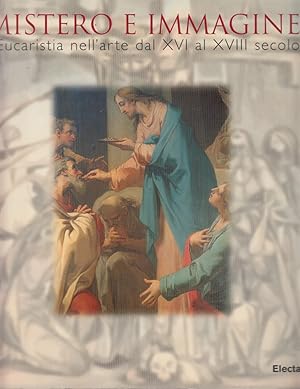 Seller image for Mistero e immagine L'Eucaristia nell'arte dal XVI al XVIII secolo for sale by Arca dei libri di Lorenzo Casi
